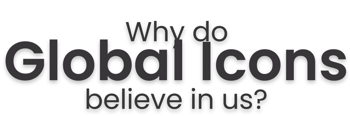 Why do Global Icons believe in us?