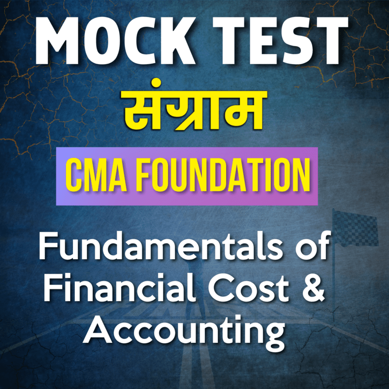 CMA Foundation Fundamentals of Financial Cost & Accounting (FFCA) - Paper 2 - Mock Test - For June 24 CMA Foundation Fundamentals of Financial Cost & Accounting (FFCA) - Paper 2 - Mock Test - For June 24