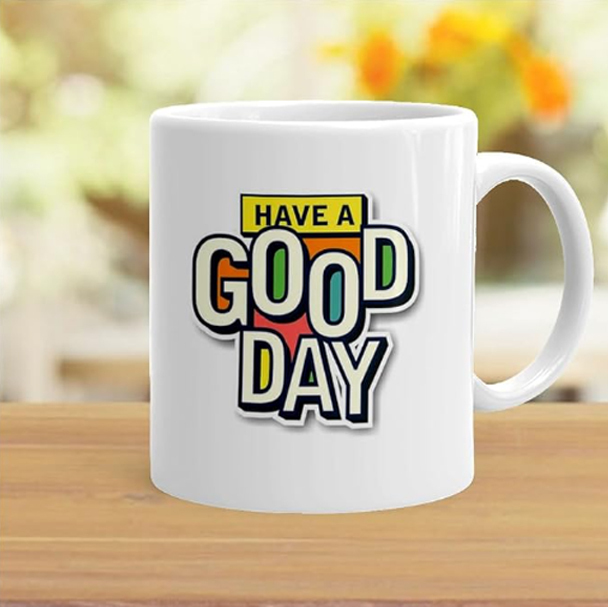 Printed Good Day Gifts Have A Good Day Quote Printed Coffee Mug (325 Ml)-Gift for Husband
