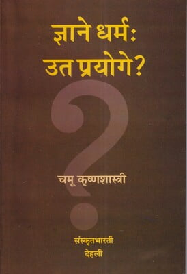 Jnane Dharmah Uta Prayoge? Jnane Dharmah Uta Prayoge?