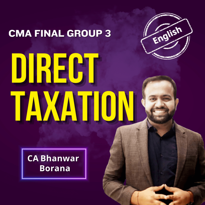 CMA Final Direct Taxation (English) - Group 3 - By CA Bhanwar Borana CMA Final Direct Taxation (English) - Group 3 - By CA Bhanwar Borana